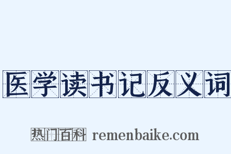 医学读书记反义词是什么意思的图片